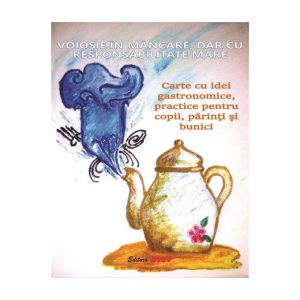 Voiosie In Mancare Cu Responsabilitate Mare - Carte Cu Idei Gastronomice Practice Pentru Copii Parinti Si Bunici