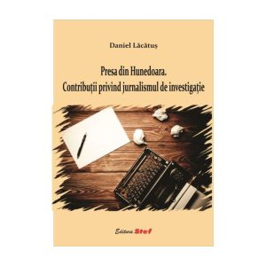Presa Din Hunedoara. Contributii Privind Jurnalismul De Investigatie