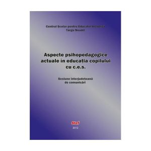 Aspecte psihopedagogice actuale in educatia copilului cu C.E.S. - sesiune interjudeteana de comunicari